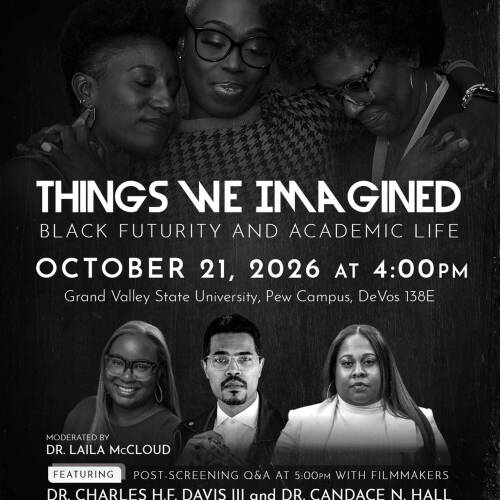 Things We Imagined - Black Futurity and Academic Life Flyer with details of the event and images of three black women hugging each other and an image of Dr. Laila McCloud, Dr. Charles H.F. Davis III and Dr. Candace N. Hall